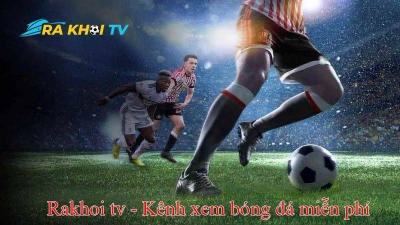 Hướng dẫn sử dụng Rakhoi tv để thưởng thức bóng đá một cách dễ dàng